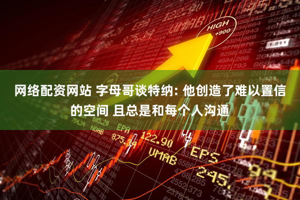 网络配资网站 字母哥谈特纳: 他创造了难以置信的空间 且总是和每个人沟通