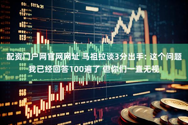 配资门户网官网网址 马祖拉谈3分出手: 这个问题我已经回答100遍了 但你们一直无视