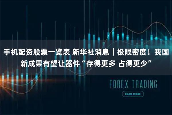 手机配资股票一览表 新华社消息｜极限密度！我国新成果有望让器件“存得更多 占得更少”