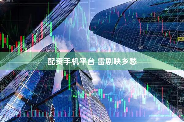 配资手机平台 雷剧映乡愁